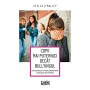 Copii mai puternici decat bullyingul. Cum sa cresti un copil increzator, echilibrat si puternic de Stella O'Malley