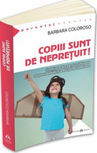 Copiii sunt de nepretuit! Solutii practice pentru cultivarea responsabilitatii si a disciplinei interioare