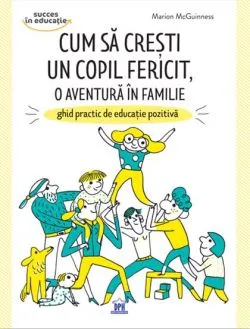 Cum sa cresti un copil fericit, o aventura in familie de Marion McGuinness