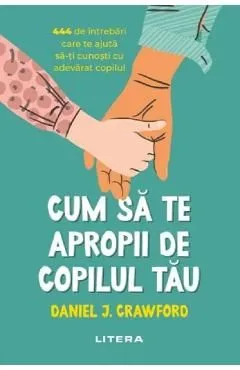 Cum sa te apropii de copilul tau de Daniel J. Crawford