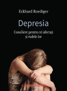 Depresia. Consiliere pentru cei afectati si rudele lor de Eckhard Roediger