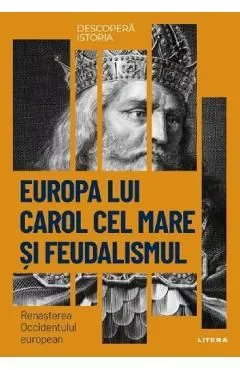 Descopera istoria. Europa lui Carol cel Mare si feudalismul. Renasterea Occidentului european de Patricia Martinez I Alvarez