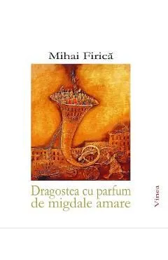 Dragostea cu parfum de migdale amare de Mihai Firica