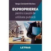 Exproprierea pentru cauza de utilitate publica de Sergiu Constantin Burlacu