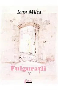 Fulguratii vol.5 de Ioan Milea