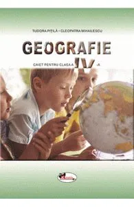 Geografie - Clasa 4 - Caiet de Tudora Pitila