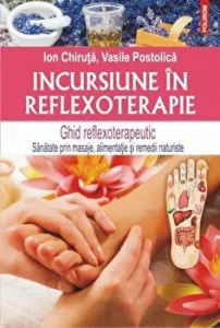 Incursiune in reflexoterapie. Ghid reflaxoterapeutic. Sanatate prin masaje, alimentatie si remedii naturiste de Ion Chiruta