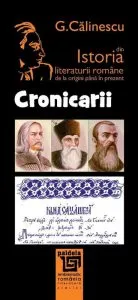 Istoria literaturii romane de la origini pana in prezent - Cronicarii de George Calinescu