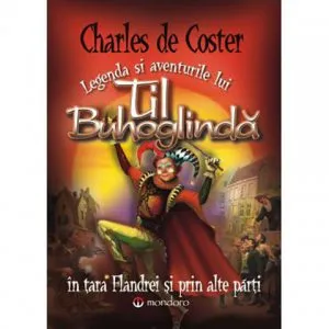 Legenda si aventurile lui Til Buhoglinda in tara Flandrei si prin alte parti de Charles De Coster