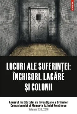 Locuri ale suferinței de Institutul de Investigare a Crimelor Comunismului si Memoria Exilului Romanesc
