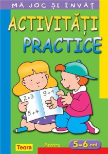 Ma joc si invat - Activitati practice pentru 5 - 6 ani. Editia 2013