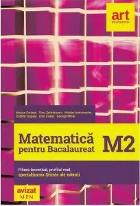 Matematică M2 pentru bacalaureat. Filiera teoretică, profilul real, specializarea științe ale naturii de Dinu Serbanescu