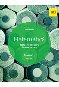 Matematica. Teste. Fise de lucru. Modele de teze. Clasa a VI-a. Partea I