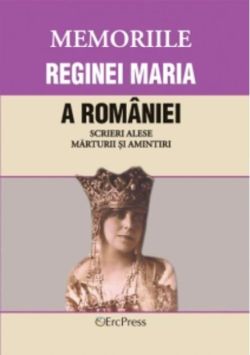 Memoriile Reginei Maria a României. Scrieri alese. Mărturii și amintiri. Partea III