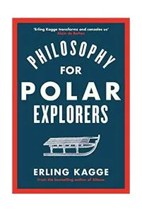 Philosophy for Polar Explorers de Erling Kagge