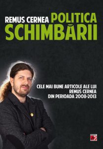 Politica schimbarii. Cele mai bune articole ale lui Remus Cernea din perioada 2008 - 2013