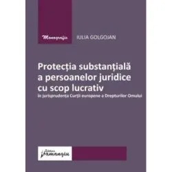 Protectia substantiala a persoanelor juridice cu scop lucrativ in jurisprudenta Curtii europene a Drepturilor Omului de Iulia Golgojan