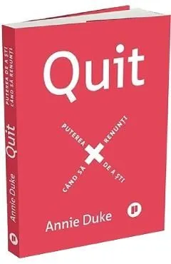 Quit. Puterea de a sti cand sa renunti de Annie Duke