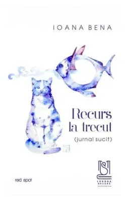 Recurs la trecut (jurnal sucit) de Ioana Bena