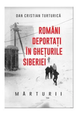 Români deportați în ghețurile Siberiei de Dan Cristian Turturica