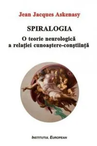 Spiralogia. O teorie neurologica a relatiei cunoastere-constiinta de Jean Jacques Askenasy