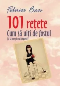 101 Retete. Cum sa uiti de fostul de Federica Bosco