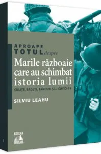 Aproape totul despre… Marile razboaie care au schimbat istoria lumii de Silviu Leahu