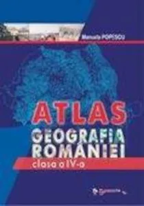 Atlas de geografia Romaniei pentru clasa a IV-a de Manuela Popescu