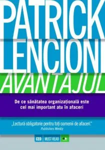 Avantajul. De ce sanatatea organizationala este cel mai important atu in afaceri de Patrick Lencioni