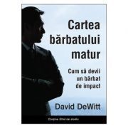 Cartea barbatului matur. Cum sa devii un barbat de impact