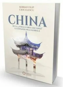 China de la stralucirea ascunsa la expansiunea globala de Serban Filip Cioculescu