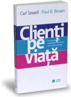 Clienţi pe viaţă. Cum să transformi acel cumpărător ocazional într-un client pe viaţă