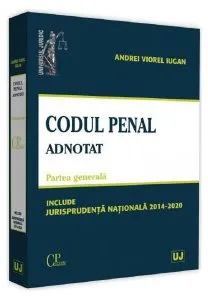 Codul penal adnotat. Partea generală. Jurisprudență națională 2014-2020 de Andrei Viorel Iugan