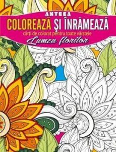 Coloreaza si inrameaza! Lumea florilor - carti de colorat pentru toate varstele