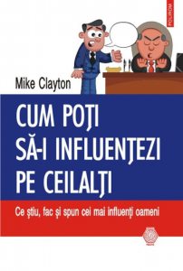 Cum poti sa-i influentezi pe ceilalti: Ce stiu, fac si spun cei mai influenti oameni