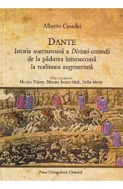 Dante. Istoria aventuroasa a Divinei Comedii de la padurea intunecoasa la realitatea augmentata de Alberto Casadei