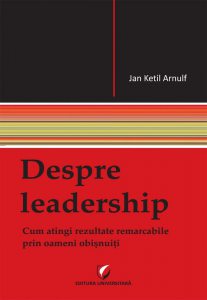 Despre leadership. Cum atingi rezultate remarcabile prin oameni obisnuiti