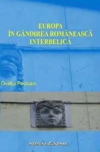 Europa in gandirea romaneasca interbelica de Ovidiu Pecican