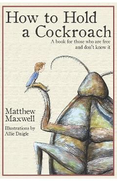 How To Hold a Cockroach: A book for those who are free and don