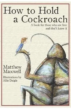 How To Hold a Cockroach: A book for those who are free and don't know it