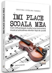 Îmi place școala mea. Cum influențează studiul unui instrument muzical atitudinea elevilor față de școală de Cristina-Catalina Tudorie