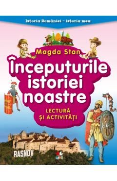 Inceputurile istoriei noastre. Lectura si activitati. Istoria Romaniei. Istoria mea