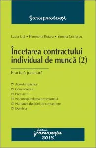 Incetarea contractului individual de munca (2). Practica judiciara de Florentina Rotaru