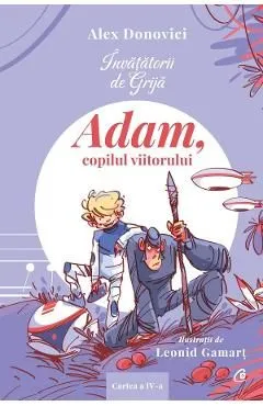 Invatatorii de Grija. Adam, copilul viitorului de Alex Donovici