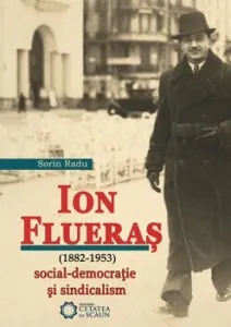 Ion Flueras (1882-1953). Social-democratie si sindicalism de Sorin Radu