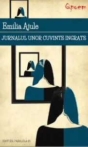 Jurnalul unor cuvinte ingrate de Emilia Ajule