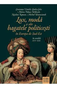 Lux, moda si alte bagatele politicesti in Europa de Sud-Est in secolele XVI-XIX de Michal Wasiucionek