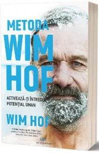Metoda Wim Hof. Activeaza-ti intregul potential uman de Wim Hof