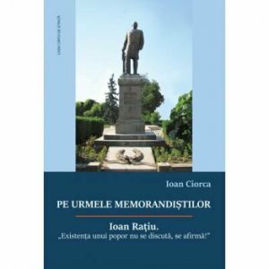Pe urmele memorandistilor . Ioan Ratiu