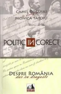 Politic (in) Corect. Despre Romania cu dragoste (Camil Roguski in dialog cu Monica Tatoiu) de Camil Roguski